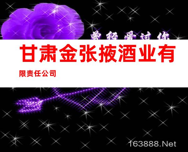 甘肃金张掖酒业有限责任公司