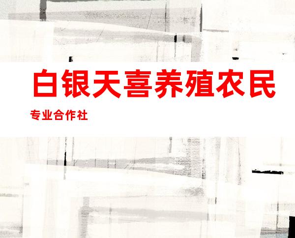白银天喜养殖农民专业合作社