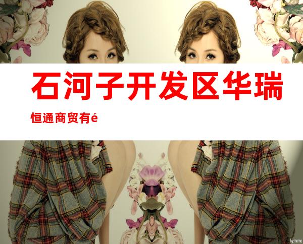 石河子开发区华瑞恒通商贸有限公司