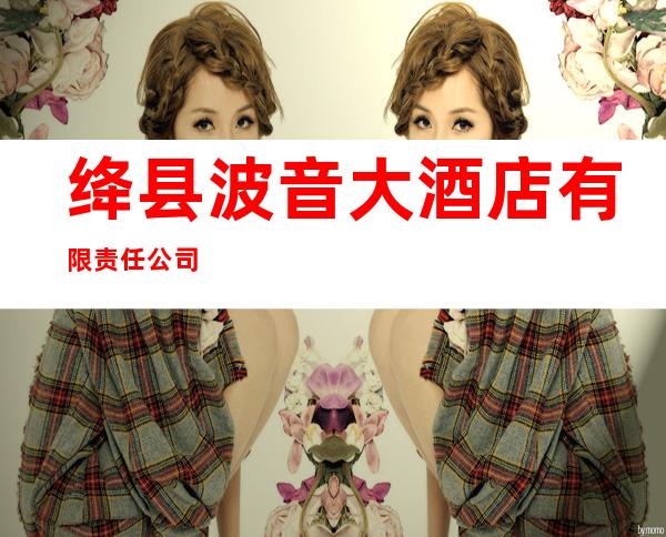 绛县波音大酒店有限责任公司