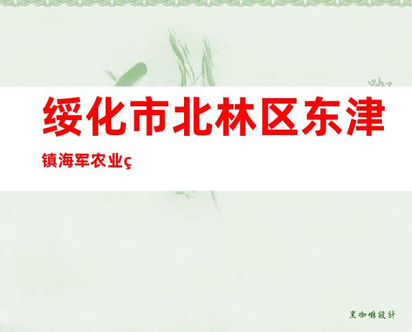 绥化市北林区东津镇海军农业种植专业合作社