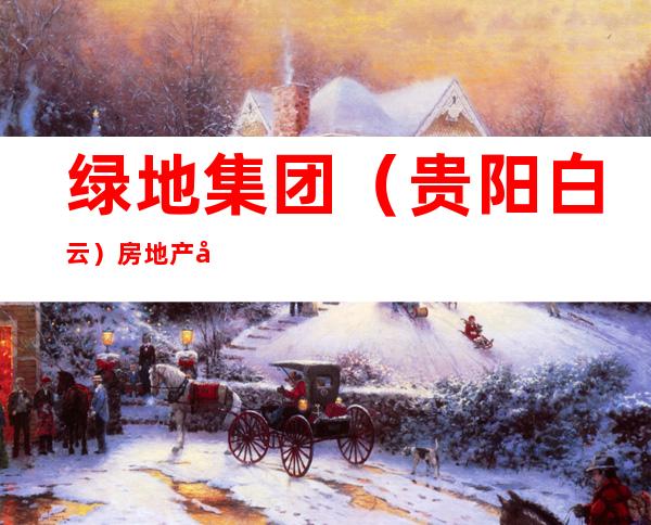绿地集团(贵阳白云)房地产开发有限公司