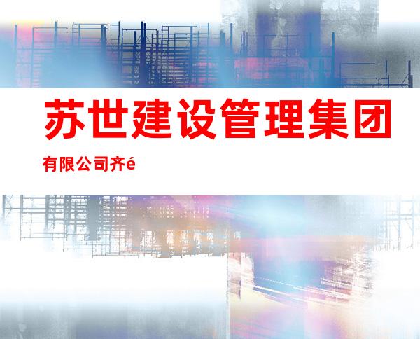 苏世建设管理集团有限公司齐齐哈尔分公司