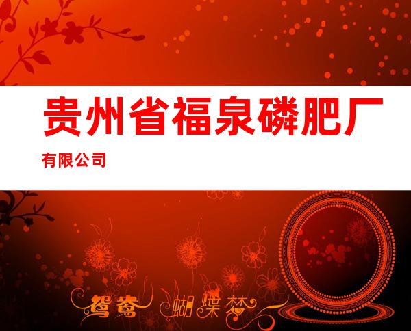 贵州省福泉磷肥厂有限公司
