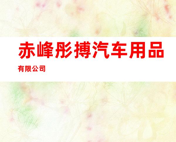 赤峰彤搏汽车用品有限公司