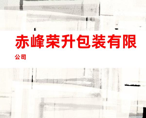 赤峰荣升包装有限公司