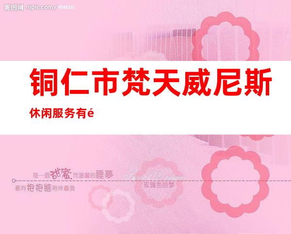 铜仁市梵天威尼斯休闲服务有限公司