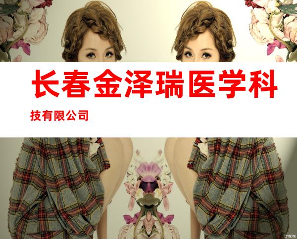 长春金泽瑞医学科技有限公司