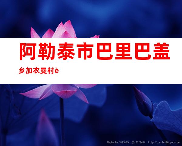 阿勒泰市巴里巴盖乡加衣曼村草原牲畜养殖驼奶专业合作社