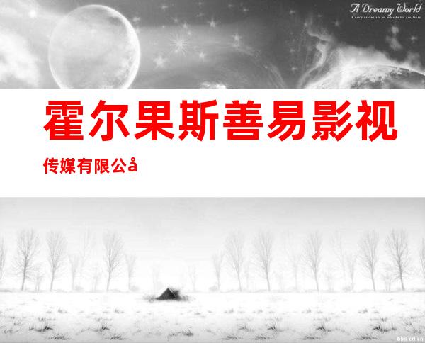 霍尔果斯善易影视传媒有限公司