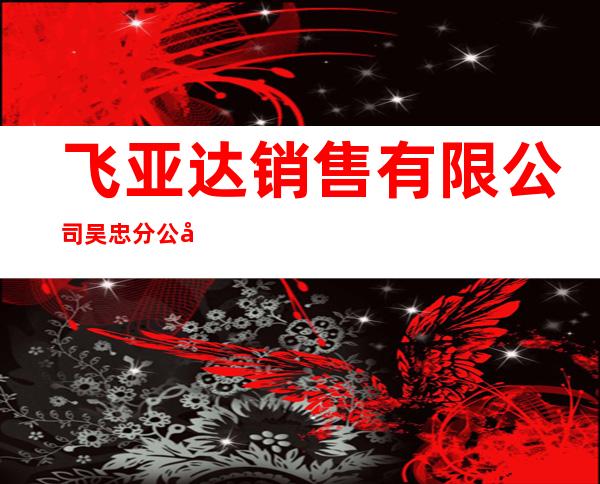飞亚达销售有限公司吴忠分公司