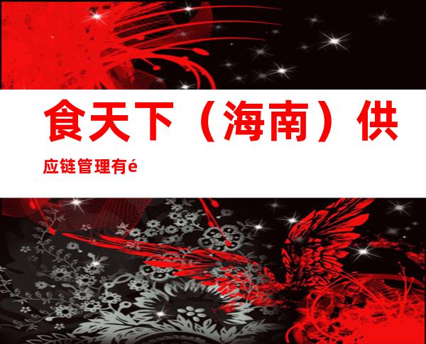 食天下（海南）供应链管理有限公司