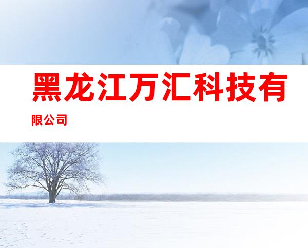 黑龙江万汇科技有限公司