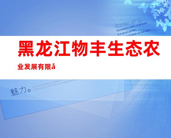 黑龙江物丰生态农业发展有限公司